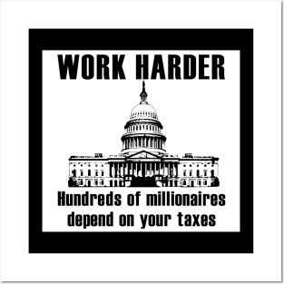 Work Harder Hundreds of Millionaires Depend on your Taxes Posters and Art